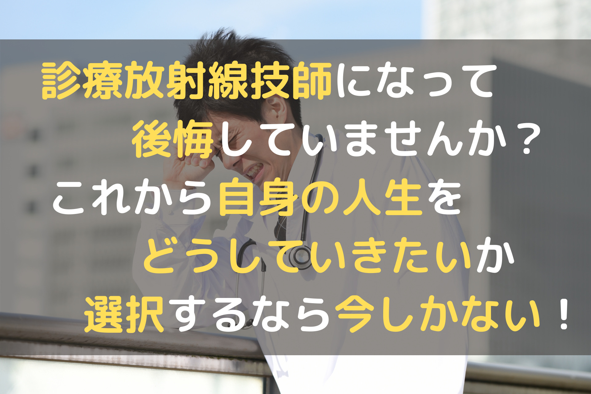 診療放射線技師になって後悔していませんか これから自身の人生をどうしていきたいか選択するなら今しかない